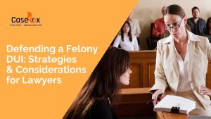 Defending a Felony DUI - Strategies and Considerations for Lawyers