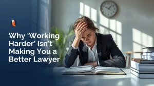 Why working harder is not making you a better lawyer